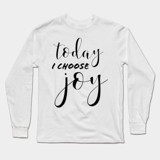 TODAY I CHOOSE JOY Long Sleeve T-Shirt